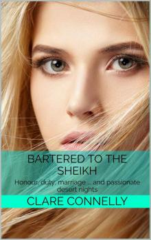 Bartered to the Sheikh: Honour, duty, marriage ... and passionate desert nights