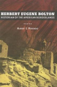 Herbert Eugene Bolton_Historian of the American Borderlands Read online