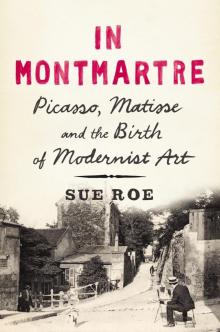 In Montmartre: Picasso, Matisse and the Birth of Modernist Art