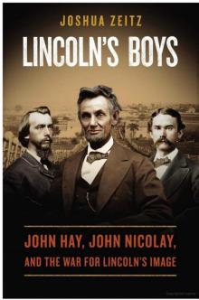 Lincoln's Boys: John Hay, John Nicolay, and the War for Lincoln's Image Read online