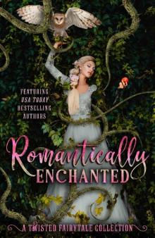 Romantically Enchanted: A Twisted Fairytale Collection Read online
