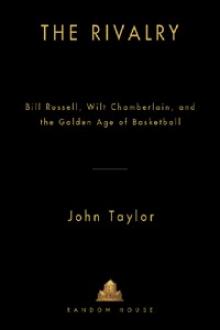 The Rivalry: Bill Russell, Wilt Chamberlain, and the Golden Age of Basketball Read online
