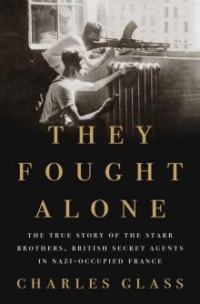 They Fought Alone: The True Story of the Starr Brothers, British Secret Agents in Nazi-Occupied France Read online