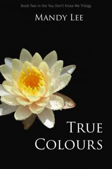 True Colours (The You Don't Know Me Trilogy Book 2) Read online
